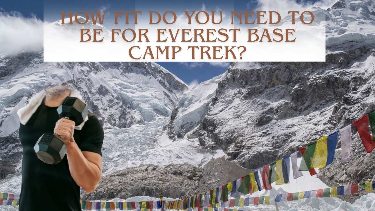 How Fit You Need To Be For Everest Base Camp Trek